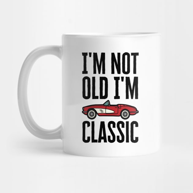 I'm Not Old I'm Classic by HobbyAndArt